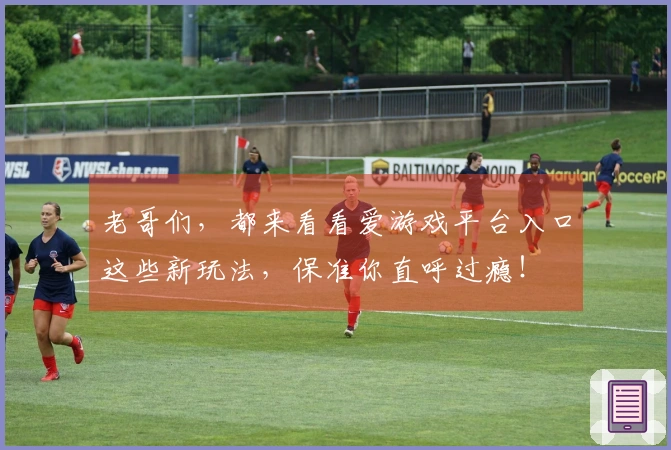 老哥们，都来看看爱游戏平台入口这些新玩法，保准你直呼过瘾！