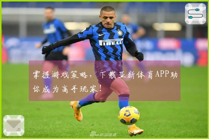 掌握游戏策略，下载亚新体育APP助你成为高手玩家！